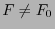 $ F\not=F_0$