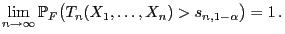 $\displaystyle \lim\limits_{n\to\infty}\mathbb{P}_F\bigl(T_n(X_1,\ldots,X_n)>s_{n,1-\alpha}\bigr)=1 .$