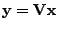 $ {\mathbf{y}}={\mathbf{V}}{\mathbf{x}}$