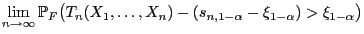 $\displaystyle \lim\limits_{n\to\infty}\mathbb{P}_F\bigl(T_n(X_1,\ldots,X_n)-
(s_{n,1-\alpha}-\xi_{1-\alpha})>\xi_{1-\alpha}\bigr)$