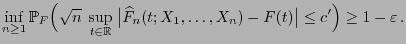 $\displaystyle \inf\limits_{n\ge 1} \mathbb{P}_F\Bigl(\sqrt{n}\;\sup\limits_{t\i...
...hat F_n(t;X_1,\ldots,X_n)-F(t)\bigr\vert\le c^\prime\Bigr)\ge 1-\varepsilon  .$