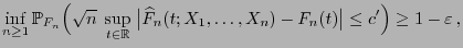 $\displaystyle \inf\limits_{n\ge 1} \mathbb{P}_{F_n}\Bigl(\sqrt{n}\;\sup\limits_...
...t F_n(t;X_1,\ldots,X_n)-F_n(t)\bigr\vert\le c^\prime\Bigr)\ge 1-\varepsilon  ,$