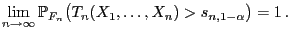 $\displaystyle \lim\limits_{n\to\infty} \mathbb{P}_{F_n}\bigl(T_n(X_1,\ldots,X_n)>s_{n,1-\alpha}\bigr)=1 .$