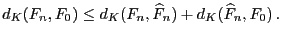 $\displaystyle d_K(F_n,F_0)\le d_K(F_n,\widehat F_n)+d_K(\widehat F_n,F_0) .
$