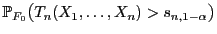 $ \mathbb{P}_{F_0}\bigl(T_n(X_1,\ldots,X_n)>s_{n,1-\alpha}\bigr)$