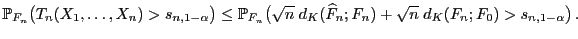 $\displaystyle \mathbb{P}_{F_n}\bigl(T_n(X_1,\ldots,X_n)>s_{n,1-\alpha}\bigr)\le...
...\sqrt{n}\;d_K(\widehat
F_n;F_n)+\sqrt{n}\;d_K(F_n;F_0)>s_{n,1-\alpha}\bigr) .
$