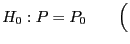 $\displaystyle H_0:P=P_0\qquad\Bigl($