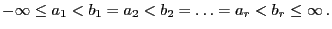 $\displaystyle -\infty\le a_1<b_1=a_2<b_2=\ldots=a_r<b_r\le\infty .
$