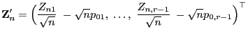 $\displaystyle {\mathbf{Z}}_n^\prime=\Bigl(\frac{Z_{n1}}{\sqrt{n}}\;-\sqrt{n}p_{01},\;\ldots,\;\frac{Z_{n,r-1}}{\sqrt{n}}\;-\sqrt{n}p_{0,r-1}\Bigr)^\top$