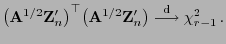 $\displaystyle \bigl({\mathbf{A}}^{1/2}{\mathbf{Z}}_n^\prime\bigr)^\top
\bigl({\...
...}{\mathbf{Z}}_n^\prime\bigr)\stackrel{{\rm d}}{\longrightarrow}\chi^2_{r-1} .
$