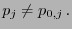 $\displaystyle p_j\not= p_{0,j} .$