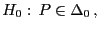 $\displaystyle H_0: P\in\Delta_0 ,
$