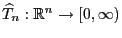 $ \widehat T_n:\mathbb{R}^n\to[0,\infty)$
