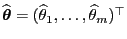 $ \widehat{\boldsymbol{\theta}}=(\widehat\theta_1,\ldots,\widehat\theta_m)^\top$