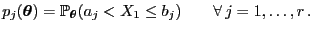 $\displaystyle p_j({\boldsymbol{\theta}})=\mathbb{P}_{\boldsymbol{\theta}}(a_j<X_1\le
b_j)\qquad\forall j=1,\ldots,r .
$