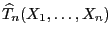 $ \widehat T_n(X_1,\ldots,X_n)$