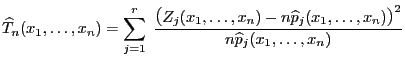 $\displaystyle \widehat T_n(x_1,\ldots,x_n)=\sum\limits _{j=1}^r\;\frac{\bigl(Z_...
...ots,x_n)-n\widehat p_j(x_1,\ldots,x_n)\bigr)^2}{n \widehat p_j(x_1,\ldots,x_n)}$