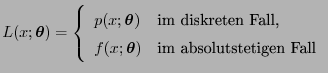 $\displaystyle L(x;{\boldsymbol{\theta}})=\left\{\begin{array}{ll} p(x;{\boldsym...
...f(x;{\boldsymbol{\theta}}) & \mbox{im absolutstetigen Fall}
\end{array}\right.
$