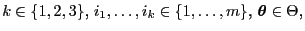 % latex2html id marker 49456
$\displaystyle \mbox{$k\in\{1,2,3\}$, $i_1,\ldots,i_k\in\{1,\ldots,m\}$, ${\boldsymbol{\theta}}\in\Theta$,}$