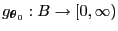 $ g_{{\boldsymbol{\theta}}_0}:B\to[0,\infty)$