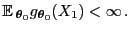 $\displaystyle {\mathbb{E} }_{{\boldsymbol{\theta}}_0} g_{{\boldsymbol{\theta}}_0}(X_1)<\infty .$