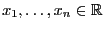 $ x_1,\ldots,x_n\in\mathbb{R}$