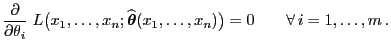 $\displaystyle \frac{\partial}{\partial\theta_i}\;L\bigl(x_1,\ldots,x_n; \widehat{\boldsymbol{\theta}}(x_1,\ldots,x_n)\bigr)=0\qquad\forall i=1,\ldots,m .$