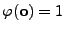 $ \varphi({\mathbf{o}})=1$