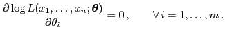 $\displaystyle \frac{\partial\log L(x_1,\ldots,x_n;{\boldsymbol{\theta}})}{\partial\theta_i} =0 ,\qquad\forall i=1,\ldots,m .$