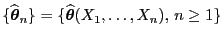 $ \{\widehat{\boldsymbol{\theta}}_n\}=\{\widehat{\boldsymbol{\theta}}(X_1,\ldots,X_n), 
n\ge 1\}$