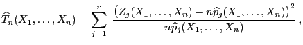 $\displaystyle \widehat T_n(X_1,\ldots,X_n)=\sum\limits _{j=1}^r\;\frac{\bigl(Z_...
...,X_n)-n\widehat p_j(X_1,\ldots,X_n)\bigr)^2}{n \widehat p_j(X_1,\ldots,X_n)} ,$