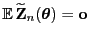 $ {\mathbb{E} }\widetilde{\mathbf{Z}}_n({\boldsymbol{\theta}})={\mathbf{o}}$