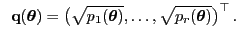 $\displaystyle \;\; {\mathbf{q}}({\boldsymbol{\theta}})=\bigl(\sqrt{p_1({\boldsymbol{\theta}})},\ldots,\sqrt{p_r({\boldsymbol{\theta}})}\bigr)^\top .$