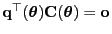 $ {\mathbf{q}}^\top({\boldsymbol{\theta}}){\mathbf{C}}({\boldsymbol{\theta}})={\mathbf{o}}$
