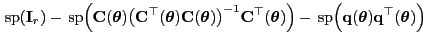 $\displaystyle { {\rm sp}}({\mathbf{I}}_r)-{ {\rm sp}}\Bigl({\mathbf{C}}({\bol...
...mathbf{q}}({\boldsymbol{\theta}}){\mathbf{q}}^\top({\boldsymbol{\theta}})\Bigr)$