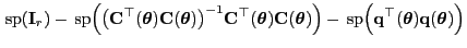 $\displaystyle { {\rm sp}}({\mathbf{I}}_r)-{ {\rm sp}}\Bigl(\bigl({\mathbf{C}}...
...mathbf{q}}^\top({\boldsymbol{\theta}}){\mathbf{q}}({\boldsymbol{\theta}})\Bigr)$