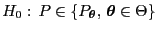 % latex2html id marker 49763
$ H_0:\,P\in\{P_{\boldsymbol{\theta}},\,{\boldsymbol{\theta}}\in\Theta\}$