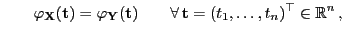 $\displaystyle \qquad \varphi_{\mathbf{X}}({\mathbf{t}})=\varphi_{\mathbf{Y}}({\mathbf{t}})\qquad\forall {\mathbf{t}}=(t_1,\ldots,t_n)^\top\in\mathbb{R}^n ,$