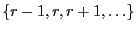 $ \{r-1,r,r+1,\ldots\}$