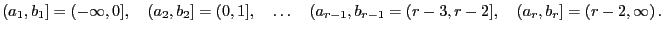 $\displaystyle (a_1,b_1]=(-\infty,0],\quad(a_2,b_2]=(0,1],\quad\ldots
\quad(a_{r-1},b_{r-1}=(r-3,r-2],\quad(a_r,b_r]=(r-2,\infty) .
$