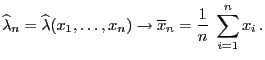 $\displaystyle \widehat\lambda_n=\widehat\lambda(x_1,\ldots,x_n)\to\overline
x_n=\frac{1}{n}\;\sum\limits_{i=1}^n x_i .
$