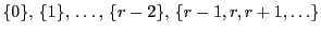 $ \{0\}, \{1\}, \ldots, \{r-2\}, \{r-1,r,r+1,\ldots\}$