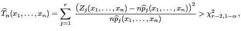 $\displaystyle \widehat T_n(x_1,\ldots,x_n)=\sum\limits
_{j=1}^r\;\frac{\bigl(Z_...
...\ldots,x_n)\bigr)^2}{n \widehat p_j(x_1,\ldots,x_n)}
>\chi^2_{r-2,1-\alpha} ,
$