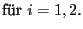$\displaystyle \mbox{für $i=1,2$.}$