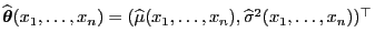 $ \widehat{\boldsymbol{\theta}}(x_1,\ldots,x_n)=(\widehat\mu(x_1,\ldots,x_n),
\widehat\sigma^2(x_1,\ldots,x_n))^\top$