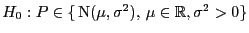 $ H_0: P\in\{ {\rm N}(\mu,\sigma^2), \mu\in\mathbb{R},\sigma^2>0\}$