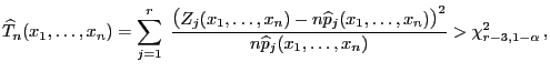 $\displaystyle \widehat T_n(x_1,\ldots,x_n)=\sum\limits
_{j=1}^r\;\frac{\bigl(Z_...
...\ldots,x_n)\bigr)^2}{n \widehat p_j(x_1,\ldots,x_n)}
>\chi^2_{r-3,1-\alpha} ,
$