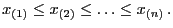 $\displaystyle x_{(1)}\le x_{(2)}\le\ldots\le x_{(n)} .
$