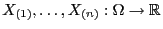 $ X_{(1)},\ldots,X_{(n)}:\Omega\to\mathbb{R}$