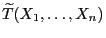 $ \widetilde
T(X_1,\ldots,X_n)$